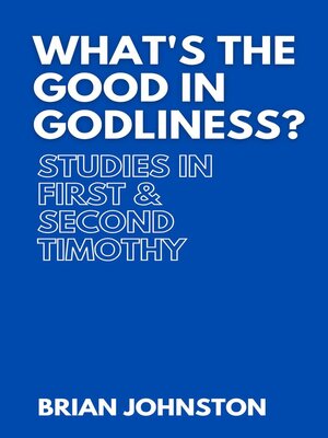 cover image of What's the Good in Godliness? Studies in First and Second Timothy